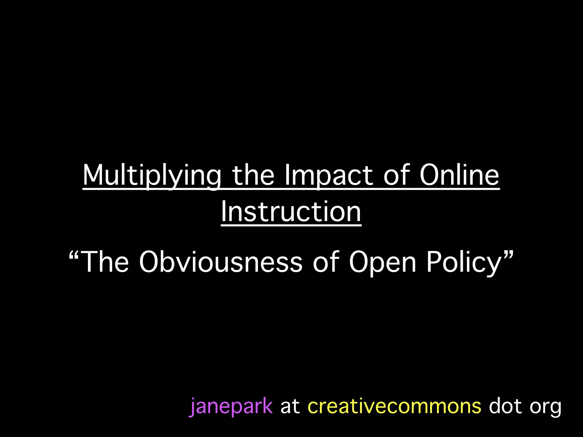 Multiplying the Impact of Online
            Instruction
“The Obviousness of Open Policy”




         janepark at creativecommons dot org
 