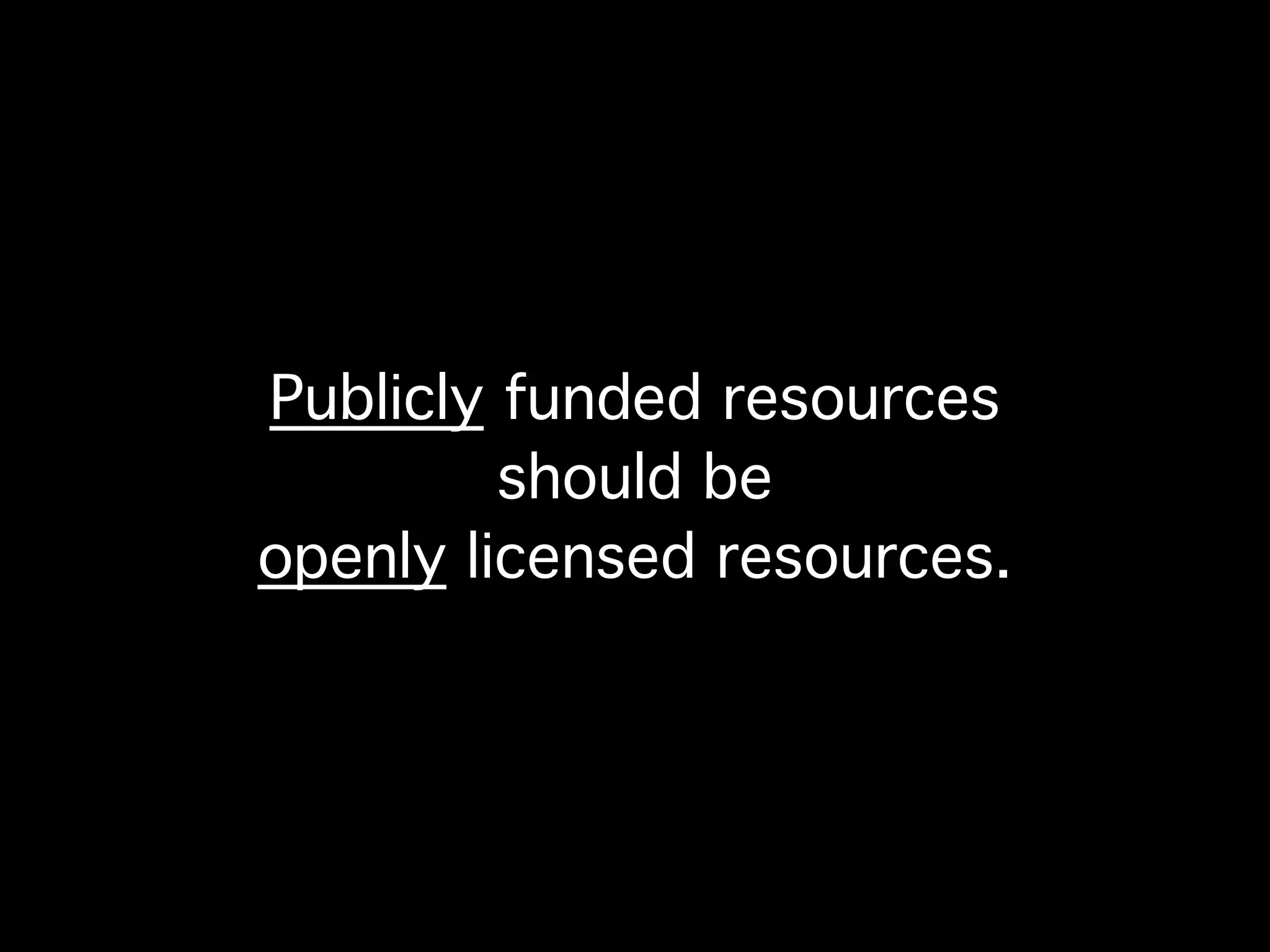 Publicly funded resources
         should be
openly licensed resources.
 