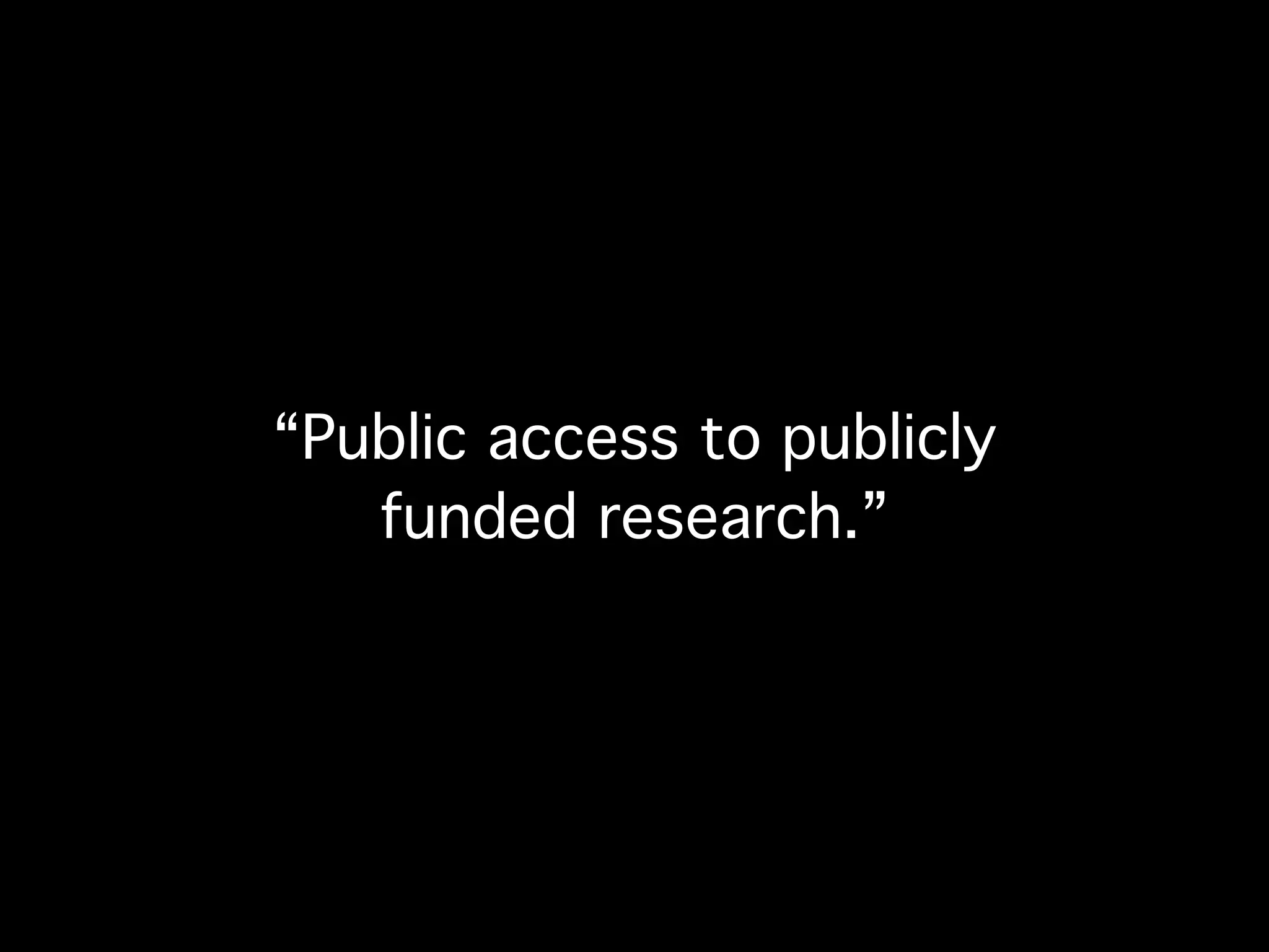“Public access to publicly
   funded research.”
 