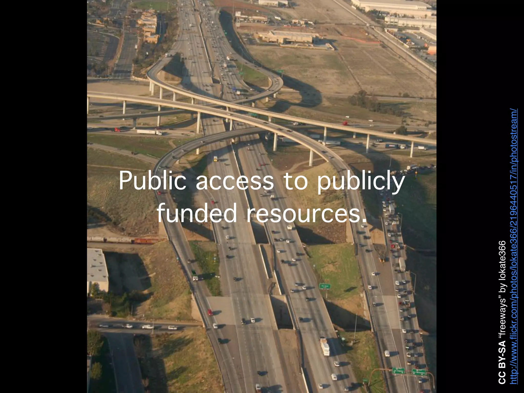 funded resources.
                                    Public access to publicly




CC BY-SA “freeways” by lokate366
http://www.ﬂickr.com/photos/lokate366/2196440517/in/photostream/
 