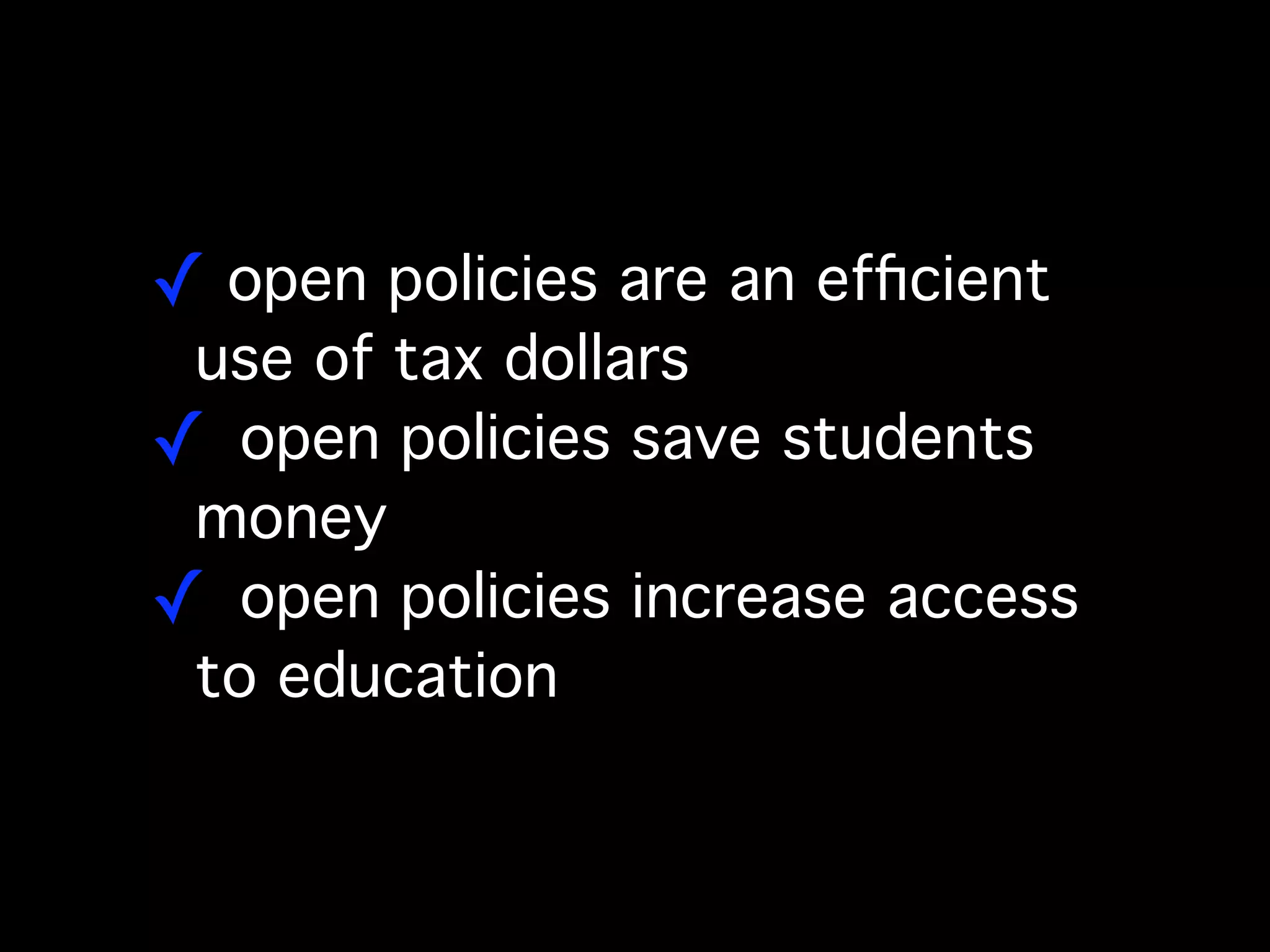 ! open policies are an efﬁcient
 use of tax dollars
!! open policies save students
 money
!! open policies increase access
 to education
 