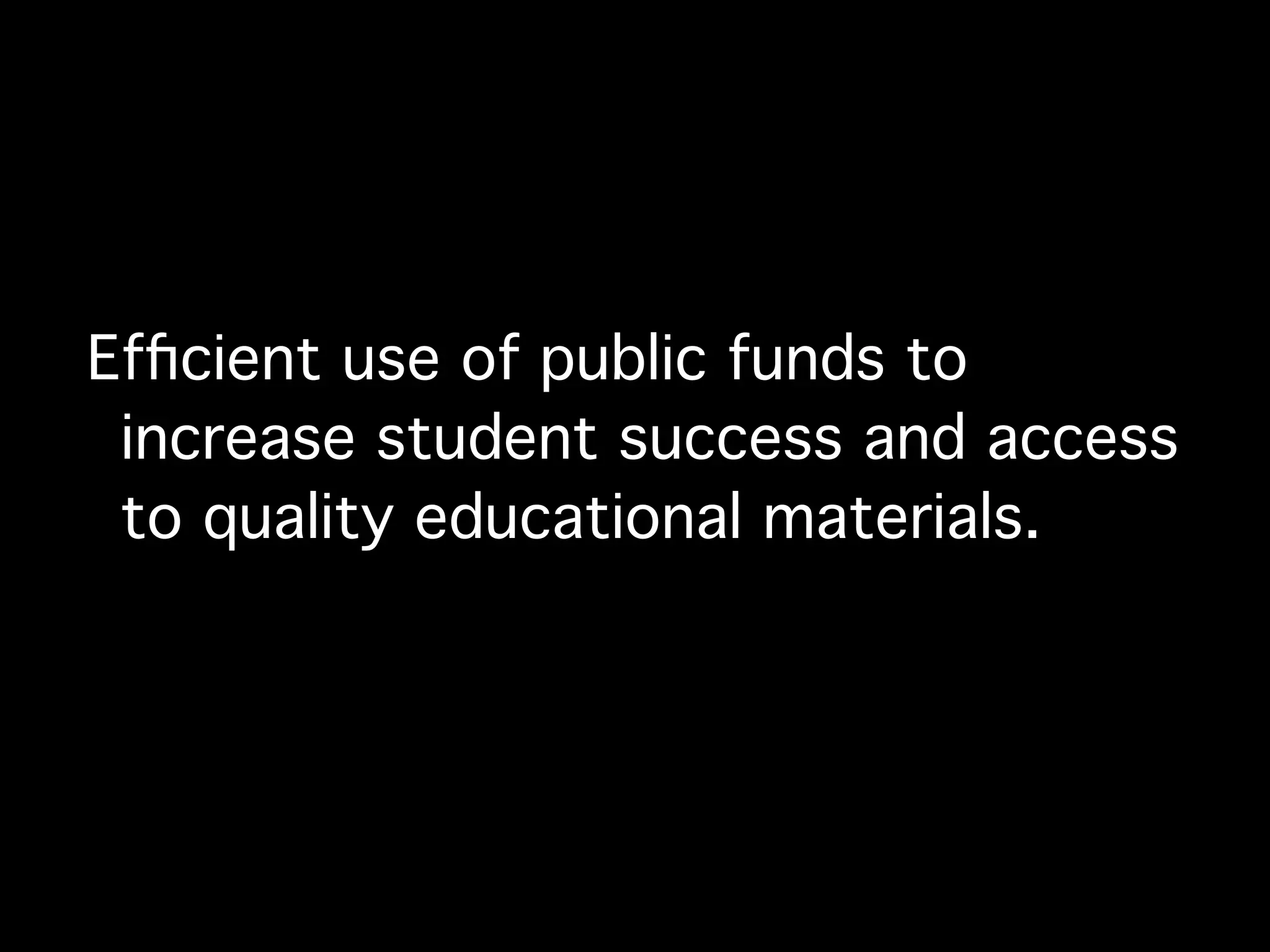 Efﬁcient use of public funds to
 increase student success and access
 to quality educational materials.
 