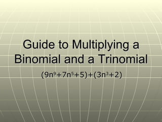 Guide to Multiplying a Binomial and a Trinomial (9n 9 +7n 5 +5)+(3n 3 +2) 