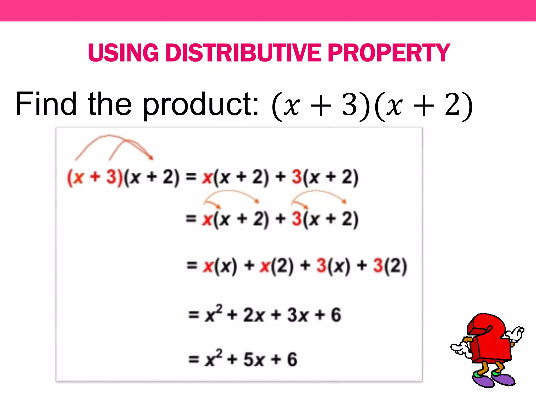 USING DISTRIBUTIVE PROPERTY
Find the product: (𝑥 + 3)(𝑥 + 2)
 