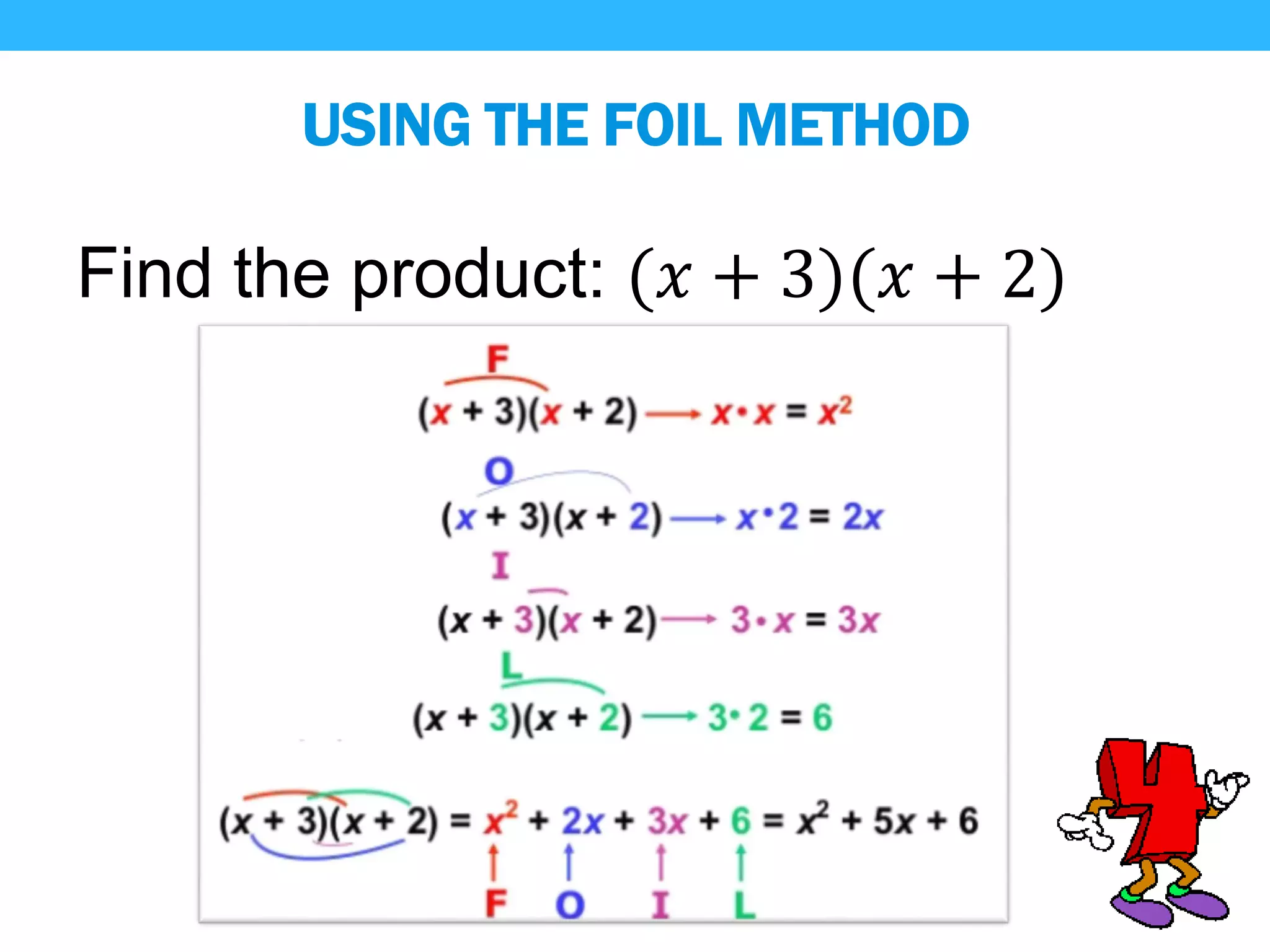 Find the product: (𝑥 + 3)(𝑥 + 2)
USING THE FOIL METHOD
 