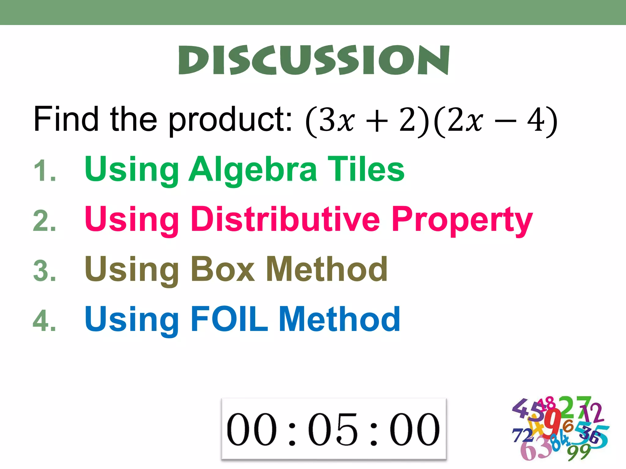 Find the product: (3𝑥 + 2)(2𝑥 − 4)
1. Using Algebra Tiles
2. Using Distributive Property
3. Using Box Method
4. Using FOIL Method
 