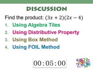 Find the product: (3𝑥 + 2)(2𝑥 − 4)
1. Using Algebra Tiles
2. Using Distributive Property
3. Using Box Method
4. Using FOIL Method
 