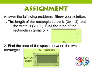 Answer the following problems. Show your solution.
1. The length of the rectangle below is (2𝑥 − 3) and
the width is (𝑥 + 7). Find the area of the
rectangle in terms of 𝑥.
2. Find the area of the space between the two
rectangles.
 