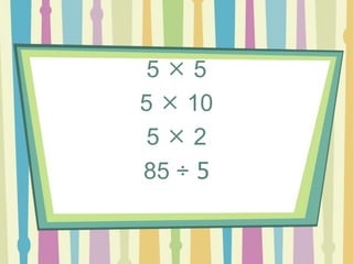 5  5
5  10
5  2
85 ÷ 5
 