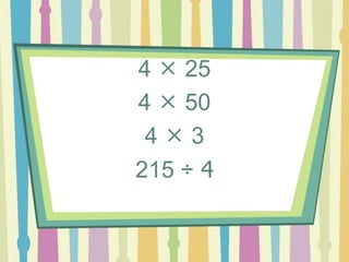 4  25
4  50
4  3
215 ÷ 4
 
