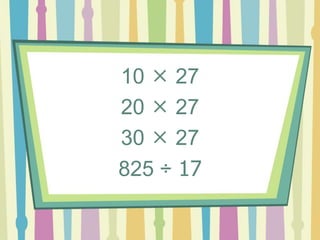 10  27
20  27
30  27
825 ÷ 17
 