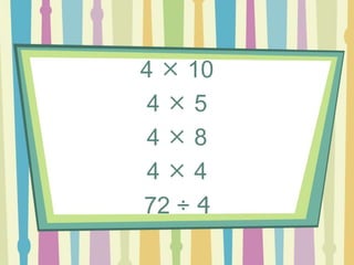 4  10
4  5
4  8
4  4
72 ÷ 4
 
