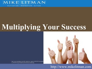 http://www.mikelitman.com Multiplying Your Success http://www.istockphoto.com/file_thumbview_approve/9503395/2/istockphoto_9503395-ring-of-hands-by-the-business-people.jpg 