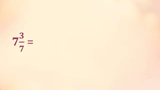 7
𝟑
𝟕
=
 