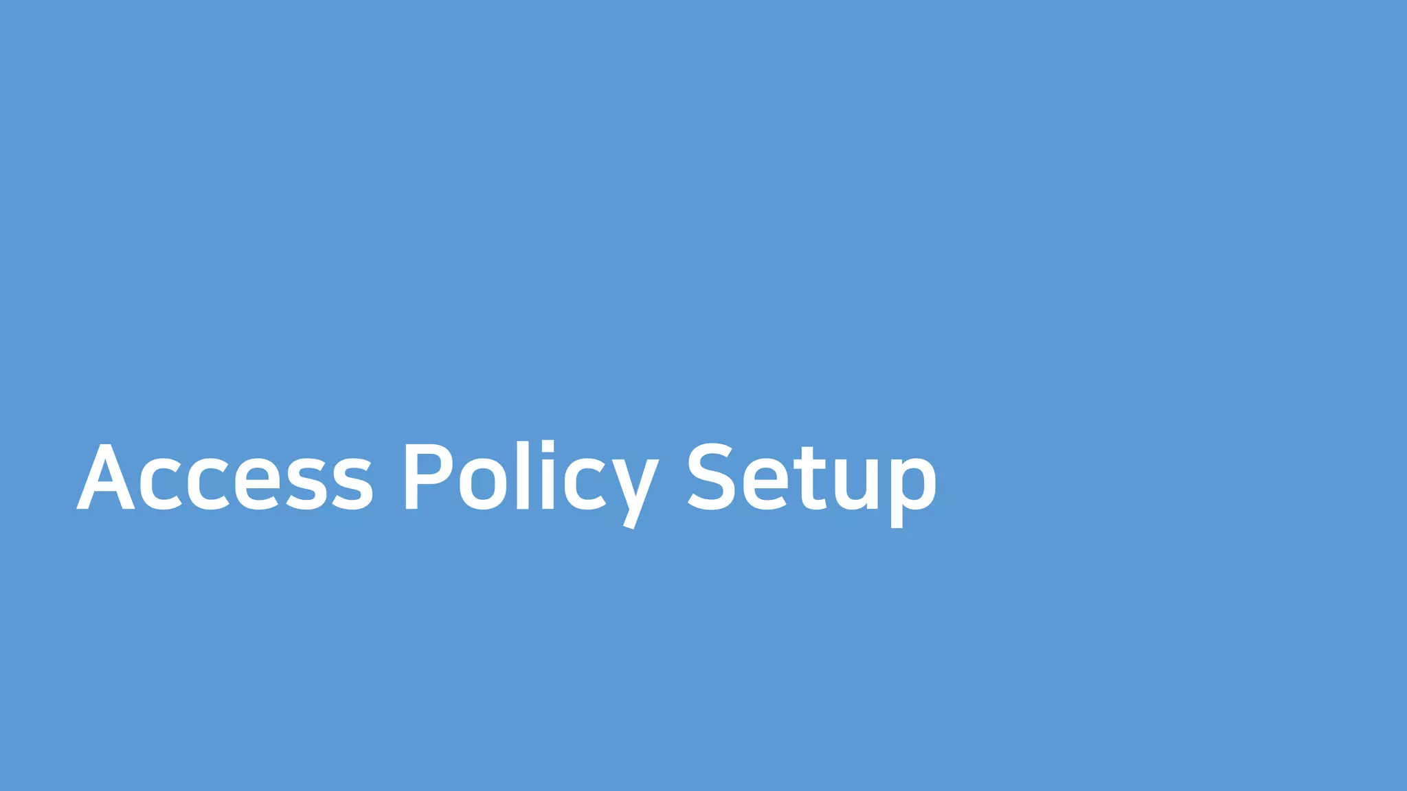 Access Policy Setup
 