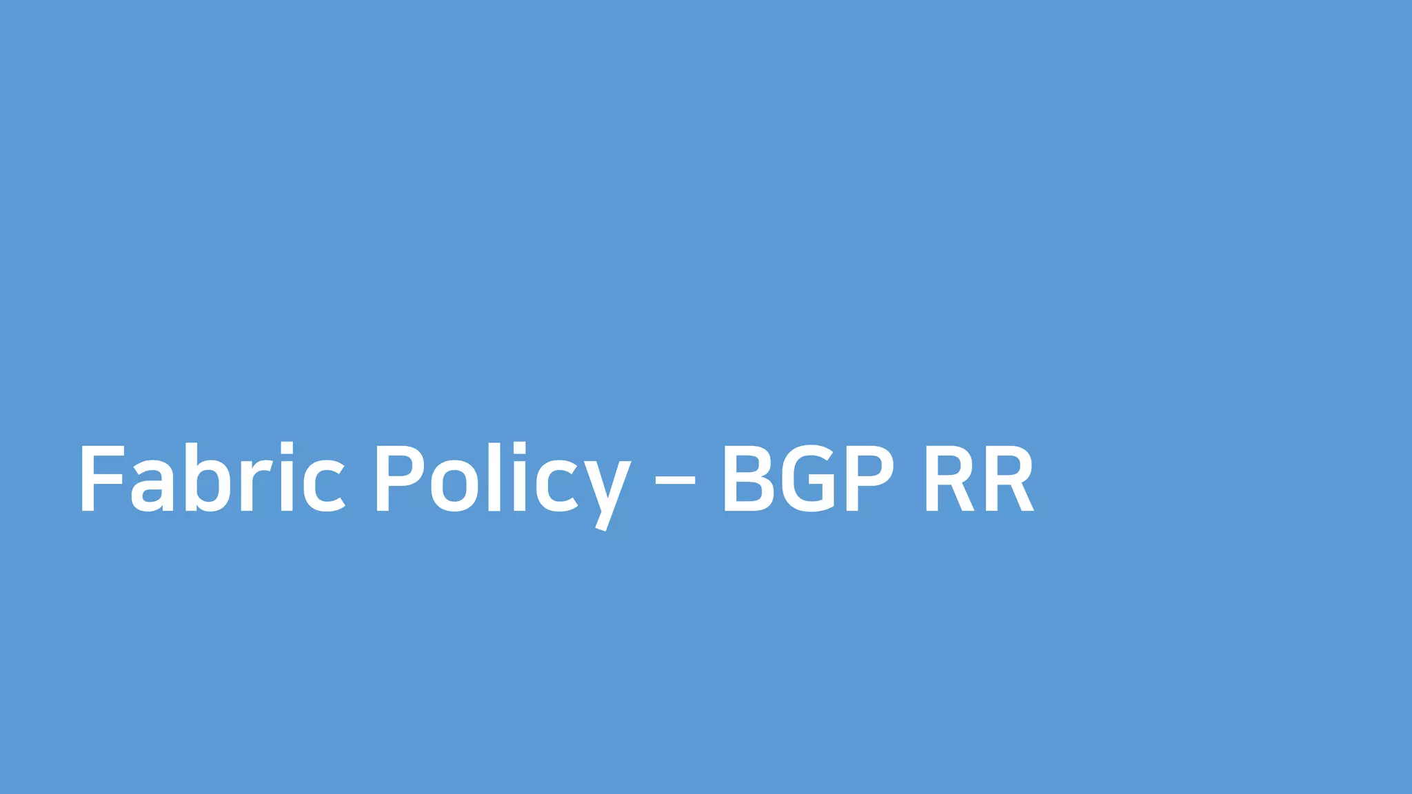 Fabric Policy – BGP RR
 