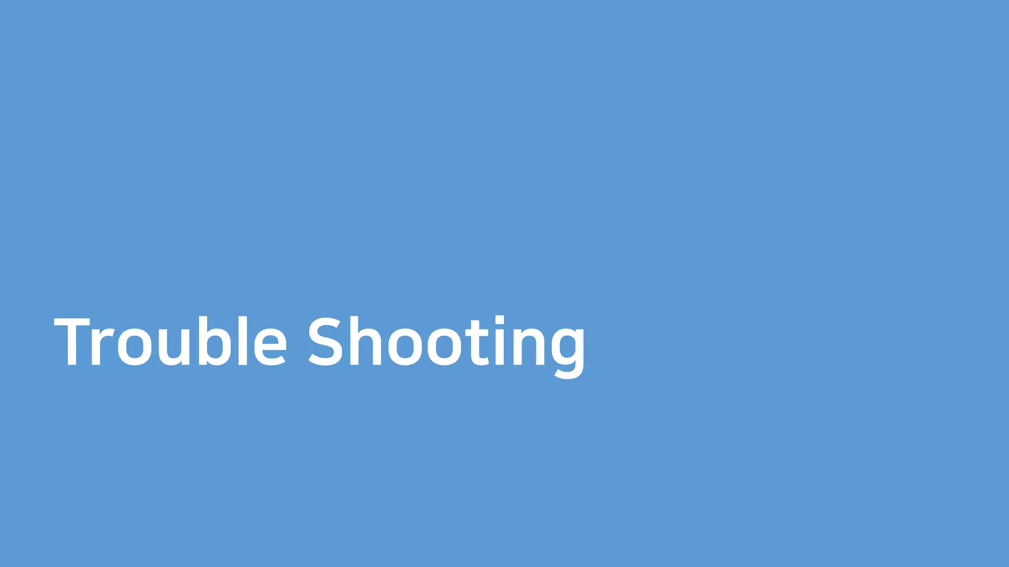 Trouble Shooting
 