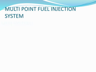 MULTI POINT FUEL INJECTION
SYSTEM
MPFI SYSTEM)
 