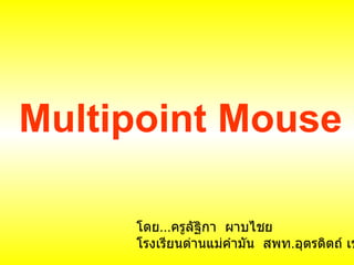 Multipoint Mouse โดย ... ครูลัฐิกา  ผาบไชย โรงเรียนด่านแม่คำมัน  สพท . อุตรดิตถ์ เขต  1 