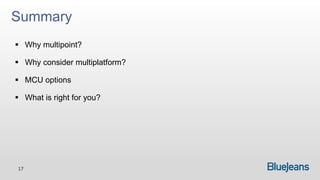 Summary
 Why multipoint?

 Why consider multiplatform?

 MCU options

 What is right for you?




17
 