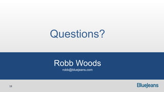Questions?

     Robb Woods
       robb@bluejeans.com




18
 