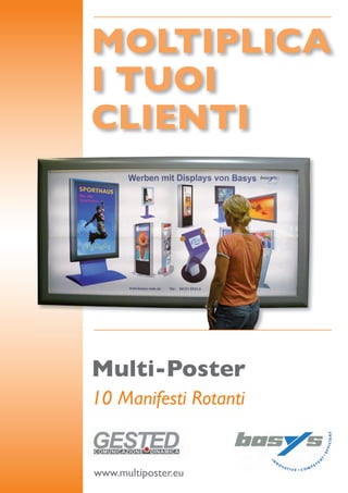 MOLTIPLICA
I TUOI
CLIENTI




Multi-Poster
10 Manifesti Rotanti


www.multiposter.eu
 
