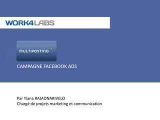 CAMPAGNE FACEBOOK ADS




Par Tiana RAJAONARIVELO
Chargé de projets marketing et communication
 