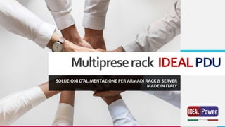 Multipreserack IDEALPDU
SOLUZIONI D’ALIMENTAZIONE PER ARMADI RACK & SERVER
MADE IN ITALY
Multipreserack IDEALPDU
 