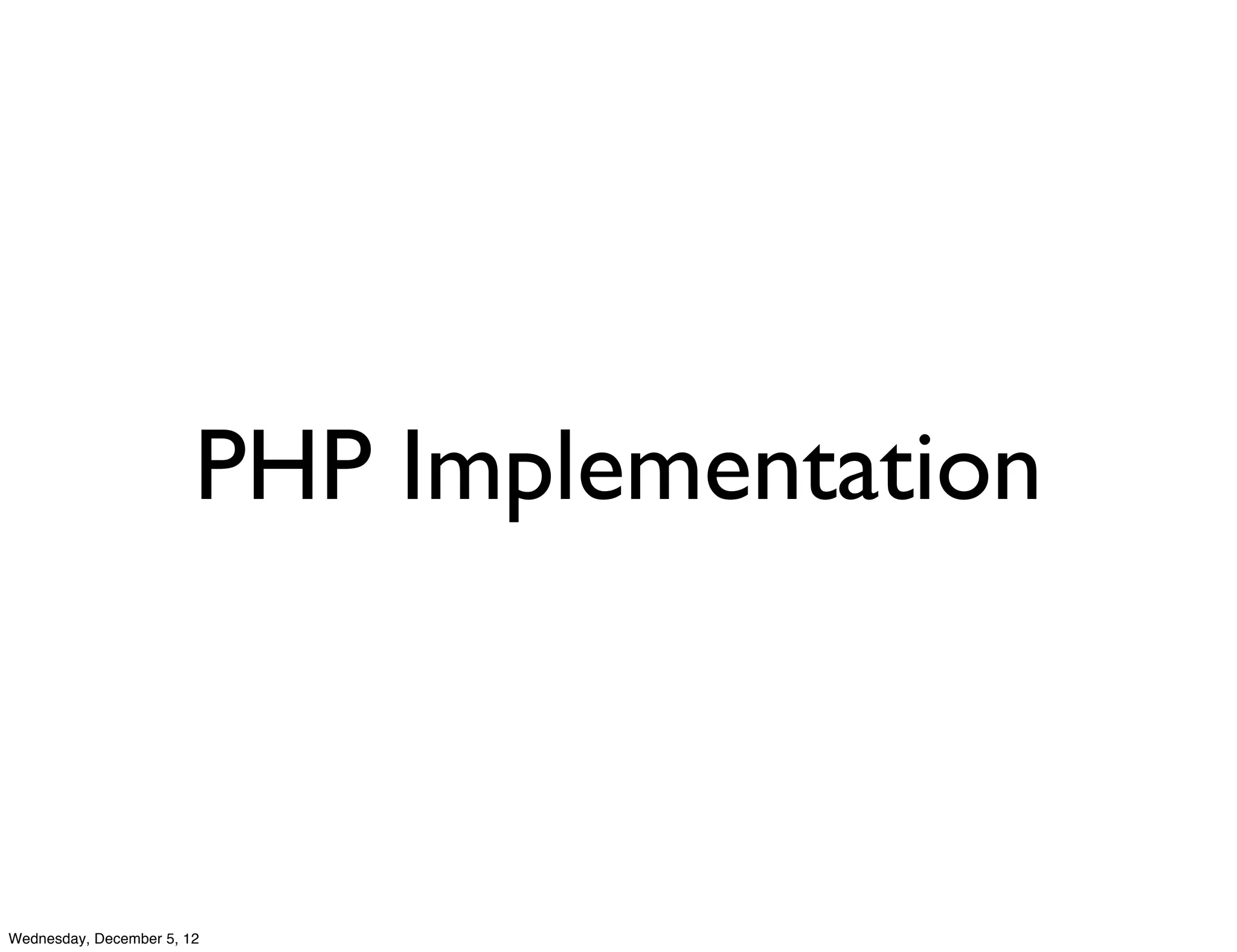 PHP Implementation



Wednesday, December 5, 12
 