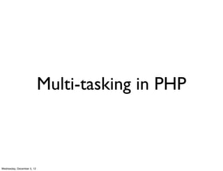 Multi-tasking in PHP



Wednesday, December 5, 12
 