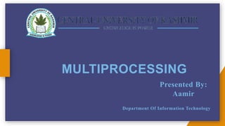 MULTIPROCESSING
Presented By:
Aamir
Department Of Information Technology
 