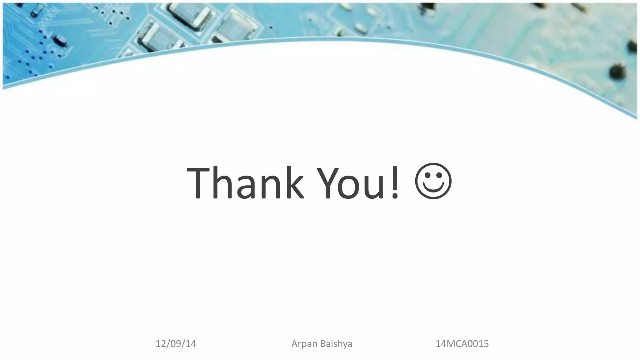 Thank You! 
12/09/14 Arpan Baishya 14MCA0015
 