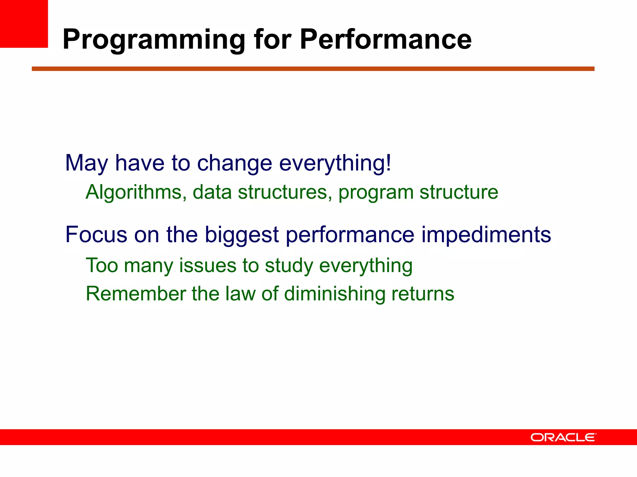 May have to change everything!
Algorithms, data structures, program structure
Focus on the biggest performance impediments
Too many issues to study everything
Remember the law of diminishing returns
Programming for Performance
 