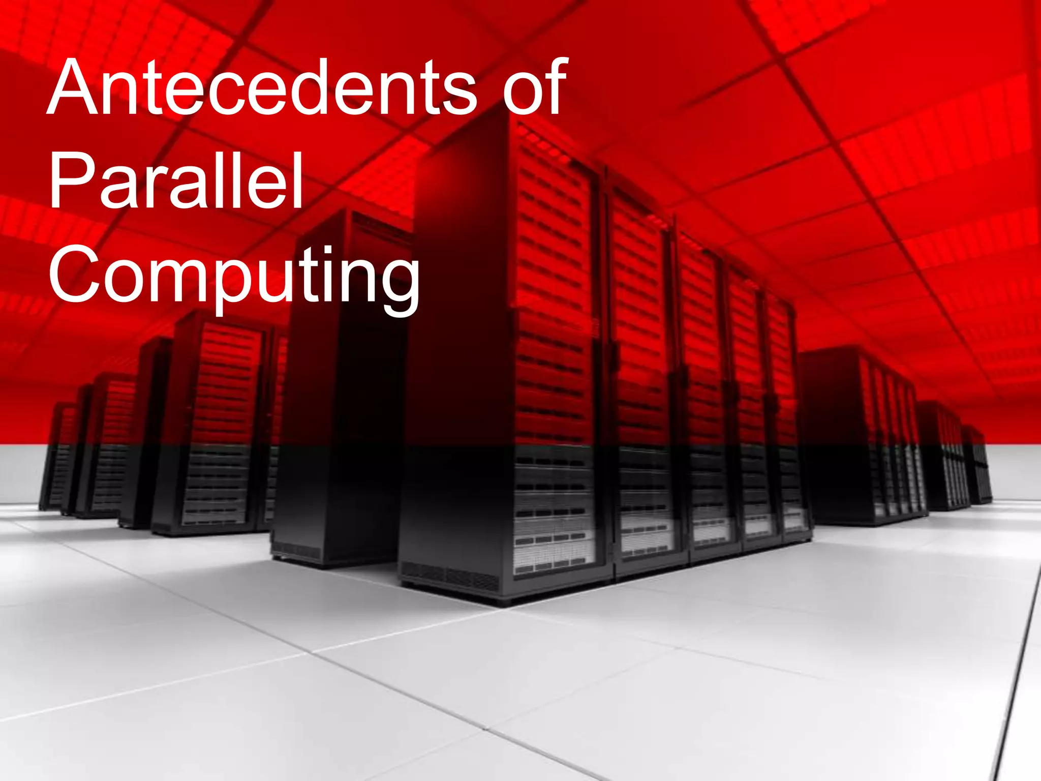 Antecedents of
Parallel
Computing
 