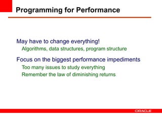 May have to change everything!
Algorithms, data structures, program structure
Focus on the biggest performance impediments
Too many issues to study everything
Remember the law of diminishing returns
Programming for Performance
 