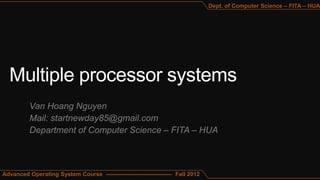 Dept. of Computer Science – FITA – HUA




          Van Hoang Nguyen
          Mail: startnewday85@gmail.com
          Department of Computer Science – FITA – HUA



Advanced Operating System Course ---------------------------------- Fall 2012
 