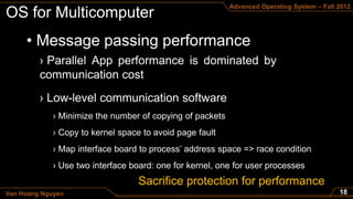 Advanced Operating System – Fall 2012




     • Message passing performance




                   Sacrifice protection for performance
Van Hoang Nguyen
 