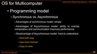 Advanced Operating System – Fall 2012




     • Programming model




                   › Send with copy
                   › User-level interrupt
                   › Copy on write

Van Hoang Nguyen
 