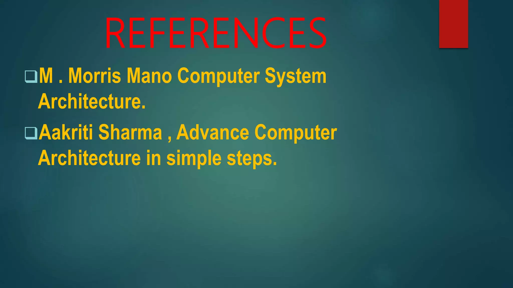REFERENCES
M . Morris Mano Computer System
Architecture.
Aakriti Sharma , Advance Computer
Architecture in simple steps.
 