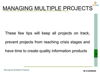 MANAGING MULTIPLE PROJECTS 6 These few tips will keep all projects on track, prevent projects from reaching crisis stages and have time to create quality information products 
