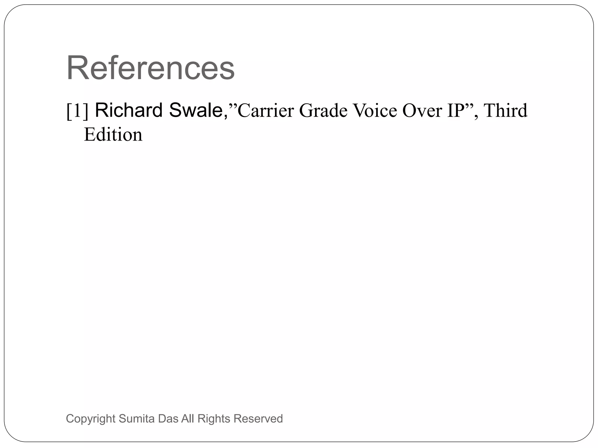 References
Created by Sumita Das
[1] Richard Swale,”Carrier Grade Voice Over IP”, Third
Edition
 