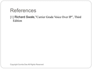 References
Created by Sumita Das
[1] Richard Swale,”Carrier Grade Voice Over IP”, Third
Edition
 