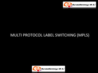MULTI PROTOCOL LABEL SWITCHING (MPLS)
 
