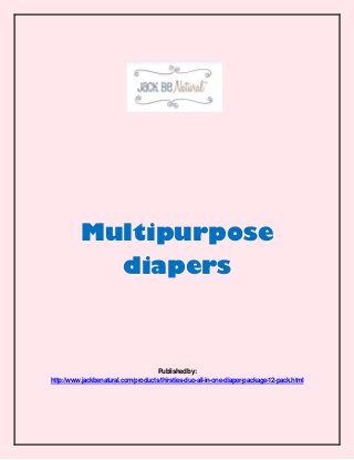 Multipurpose
diapers

Published by:
http://www.jackbenatural.com/products/thirsties-duo-all-in-one-diaper-package-12-pack.html

 