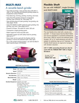 MULTI-MAX                                                                  Flexible Shaft
A versatile bench grinder                                                  for use with VARILEX®, Angle Grinders
                                                                           and MULTI-MAX




                                                                                                                                         MULTIPURPOSE BENCH GRINDER / FLEXIBLE SHAFT
• Two shaft mountings. Uses grinding discs with 5/8"-11
  UNC or 7/8" mounting and abrasive grinding wheels for
                                                                                                                        NEW!
  longitudinal surface finishers.
• Fast deburring, trimming, grinding, brushing, and more.
• Uses Poly-PTX grinding wheels for longitudinal
  grinding, satin finishing, etc. (See page 7-9)
• Uses grinding discs for plain grinding, fine grinding, etc.
  (See pages 16-25)
• Uses FIX HOOK & LOOP system for plain grinding, fine
  grinding, and more. (See pages 26-27)
• Powerful 3-Phase, 750 watts AC motor, 220 volt.
• Transparent, hinged grinding guard.
• Roller support for more accurate work.                                   The new flexible drive shaft with a sturdy core
                                                                           and 5/8" - 11 thread means that the MULTI-MAX
• Adjustable support rail with safety hood for grinding
  discs up to 7".                                                          can now be upgraded to a powerful professional
• Drive motor can be used with the flexible shaft for                      drive motor. Ideal for narrow and awkward spots.
  grinding in narrow and awkward spots. (See right)                        Accepts 1/8" or 1/4" shaft abrasives and with an
• For a safe upright working position, use with the MULTI-                 adapter for polishing rings up to 6" diameter. The
  MAX machine stand. (P/N 30420)                                           Flexible Shaft features an ergonomic handgrip
                                                                           with vibration reduction.

                                                                           5/8"-11 UNC connecting thread can also be
                                                                           used with the VARILEX WSF 1600 or Angle
                                                                           Grinders!

                                                                             See page 14-15 for
                                                                                                               1/8" or 1/4"
                                                                             details about the
                                                                             VARILEX WSF 1600.



                                                                            5/8" - 11 UNC

                   MULTI-MAX Specifications
                       Order Number: 30402

              Power 220 - 240V 3-Phase

              Speed 2,800 RPM

Abrasive Diameters 4" to 7"
                                                                                                                        5/16" Wire
      Disc Mounting 5/8"-11 UNC or 7/8" arbor

   Wheel Mounting Hollow core or Keyway

              Weight 5.2 lbs.

Standard Equipment Multi-Max Tool, 220V                                                Flexible Shaft Ordering Information
                   PTX Flap Wheel, 80 grit (2)                                          Item                                  Part No.
                   PTX Interleaf, 180 grit (1)
                                                                             Flexible shaft with 5/16" steel
                   Mini polishing pastes, white (P/N 40013)
                                                                             wire and 5/8" thread                             10015
                     and blue (P/N 40014)
                   Spacer ring set (1)                                       Separate 1/8" collet for flexible shaft          10011A
                   Flat flap disc, 80 grit (1 P/N 36080)
                   FIX backing pad, 80 grit (1 P/N 80115U)                   Separate 1/4" collet for flexible shaft          10011B
                   FIX Zirconium discs, 40, 60, 80, 120 grit (1 ea.)         Machine holder (powder-coated steel)
                   FIX TZ Pyramid discs, 400, 600, 1200 grit (1 ea.)         incl. clamping screw for VARILEX® WSF 1600       10008
                   FIX Super Polish disc (1 P/N 80715N)



                                      •      1-800-700-5919            •   Visit our Web site at www.csunitec.com                                      13
 