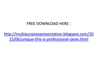 FREE DOWNLOAD HERE :
http://multipurposepresentation.blogspot.com/20
15/06/unique-this-is-professional-clean.html
 
