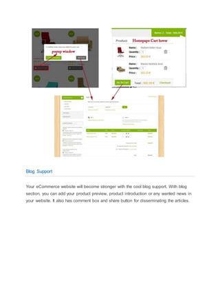 Blog Support
Your eCommerce website will become stronger with the cool blog support. With blog
section, you can add your product preview, product introduction or any wanted news in
your website. It also has comment box and share button for disseminating the articles.
 