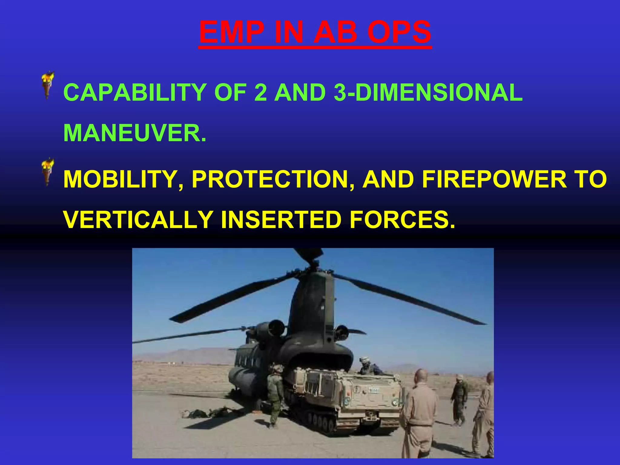EMP IN AB OPS
CAPABILITY OF 2 AND 3-DIMENSIONAL
MANEUVER.
MOBILITY, PROTECTION, AND FIREPOWER TO
VERTICALLY INSERTED FORCES.
 