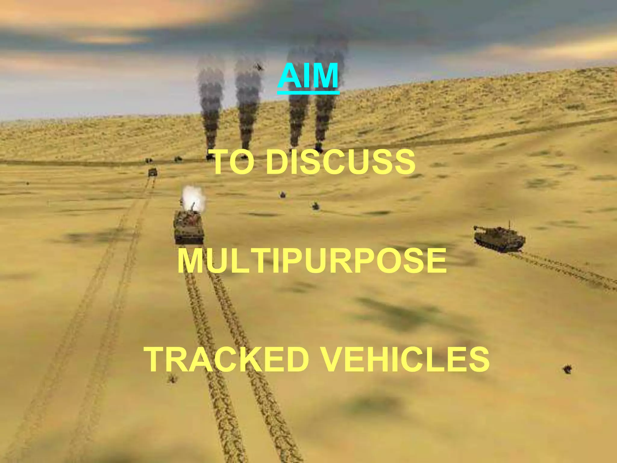 AIM

  TO DISCUSS

 MULTIPURPOSE

TRACKED VEHICLES
 
