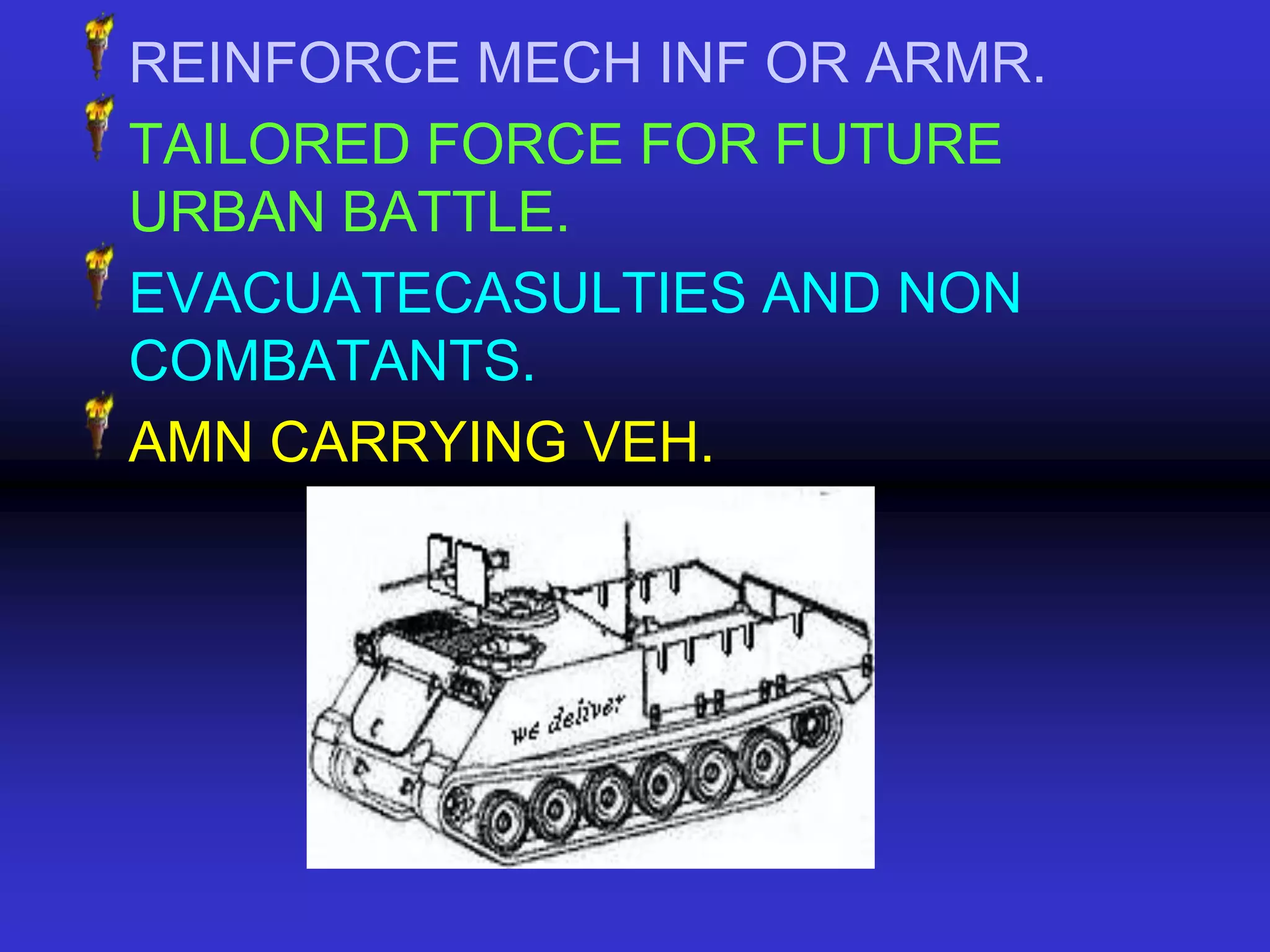 REINFORCE MECH INF OR ARMR.
TAILORED FORCE FOR FUTURE
URBAN BATTLE.
EVACUATECASULTIES AND NON
COMBATANTS.
AMN CARRYING VEH.
 